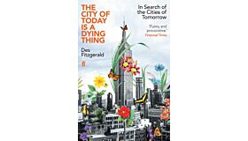 The City of Today is a Dying Thing : In Search of the Cities of Tomorrow (PBK)