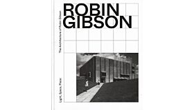 Light, Space, Place: The Architecture of Robin Gibson