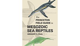 The Princeton Field Guide to Mesozoic Sea Reptiles (November 2022)