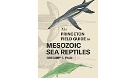 The Princeton Field Guide to Mesozoic Sea Reptiles