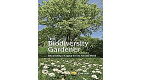 The Biodiversity Gardener : Establishing a Legacy for the Natural World