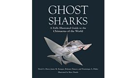 Ghost Sharks - A Fully Illustrated Guide to the Chimaeras of the World (Pre-order January 2026)