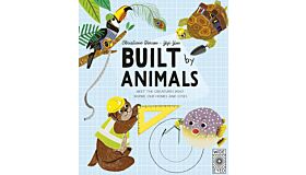 Built by Animals - Meet the Creatures Who Inspire Our Homes and Cities