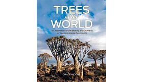 Trees of the World : A Celebration of the Beauty and Diversity of Species Across Continents