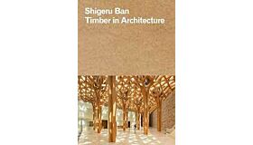 Shigeru Ban: Timber in Architecture