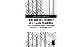 From Temples to Garden Estates and Academies : Landscape Transformation of Suzhou During the 13th–16th Centuries and Beyond