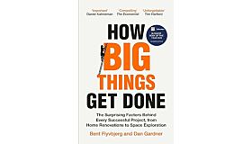 How Big Things Get Done: The Surprising Factors Behind Every Successful Project, from Home Renovations to Space Exploration