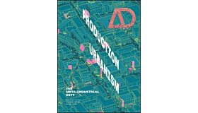 AD Production Urbanism: The Meta Industrial City