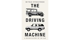 The Driving Machine : A Design History of the Car