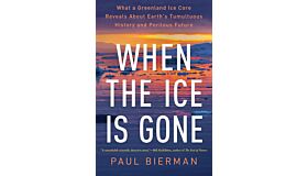 When the Ice Is Gone : What a Greenland Ice Core Reveals About Earth's Tumultuous History and Perilous Future (PBK)
