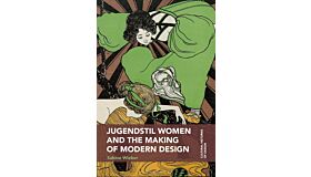 Jugendstil Women and the Making of Modern Design