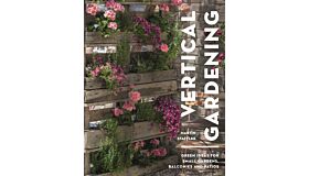Vertical Gardening - Green Ideas for Small Gardens, Balconies and Patios