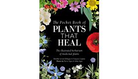 The Pocket Book of Plants That Heal - The Illustrated Herbarium of Medicinal Plants