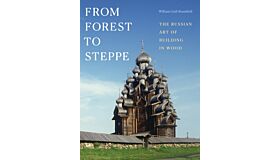 From Forest to Steppe : The Russian Art of Building in Wood