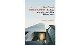 The Great Miscalculation : The Race to Save New York City's Citicorp Tower