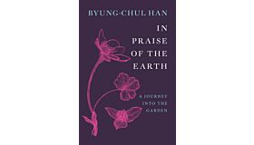In Praise of the Earth - A Journey into the Garden