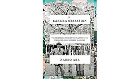 The Sakura Obsession The Incredible Story of the Plant Hunter Who Saved Japan's Cherry Blossoms