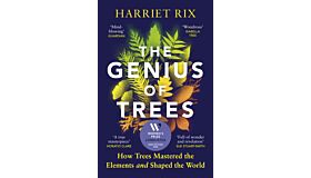 The Genius of Trees : How trees mastered the elements and shaped the world
