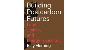Building Postcarbon Futures - Land, Justice, and Energy Transitions