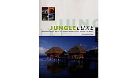 Jungle Luxe - Indigenous-style Hotel and Remote Resort Design around the World