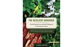 The Resilient Gardener - Food Production and Self-Reliance in Uncertain Times