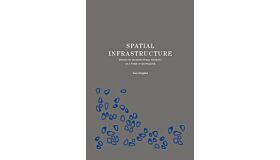 Spatial Infrastructure - Essays on Architectural Thinking as a Form of Knowledge