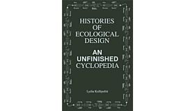 Histories of Ecological Design - An Unfinished Cyclopedia