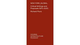 NewYork_Global. Critical Writings and Proposals 1970-2020: Housing Infrastructure Pedagogy