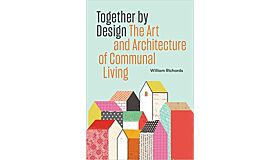 Together by Design - The Art and Architecture of Communal Living