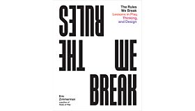 The Rules We Break - Lessons in Play, Thinking, and Design