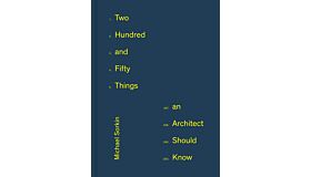 Two Hundred and Fifty Things an Architect Should Know