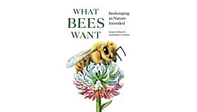 What Bees Want - Beekeeping As Nature Intended