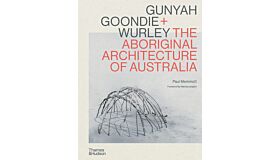 Gunyah, Goondie & Wurley The Aboriginal Architecture of Australia