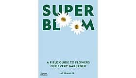 Super Bloom - A Field Guide to Flowersfor Every Gardener (Pre-order 2023)