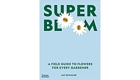Super Bloom - A Field Guide to Flowersfor Every Gardener (Pre-order 2023)