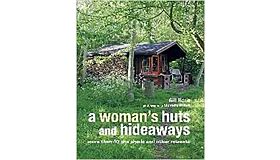 A Woman's Huts and Hideaways - More than 40 She Sheds and other Retreats