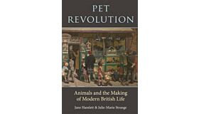 Pet Revolution - Animals and the Making of Modern British Life