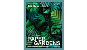 The Kew Book of Paper Gardens - 50 botanical paper projects to make