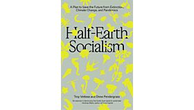 Half-Earth Socialism - A Plan to Save the Future from Extinction, Climate Change and Pandemics