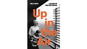 Up in the Air - A History of High-Rise Britain