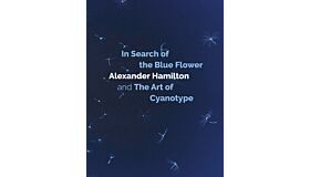 In Search of the Blue Flower: Alexander Hamilton and the Art of Cyanotype.