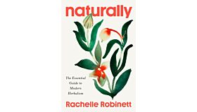 Naturally : The Essential Guide to Modern Herbalism