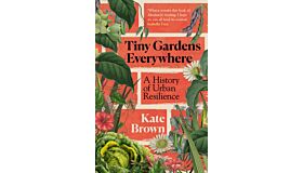Tiny Gardens Everywhere : A History of Urban Resilience