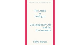 The Artist as Ecologist : Contemporary Art and the Environment