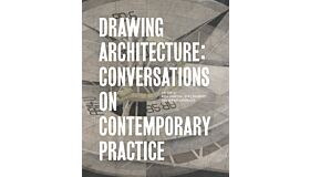 Drawing Architecture - Conversationson Contemporary Practice