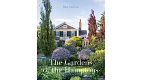 The Gardens of the Hamptons : Grand Estates, Village Jewels, and Public Sanctuaries