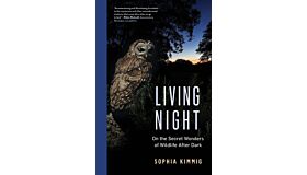 Living Night : On the Secret Wonders of Wildlife After Dark