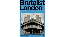 Brutalist London - A Photographic and Architectural Survey of London's Concrete Landmarks