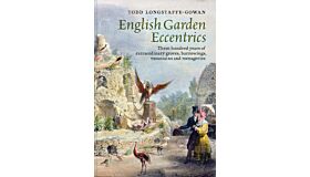 English Garden Eccentrics - 300 Years of Extrasordinary Groves, Mountains & Menageries