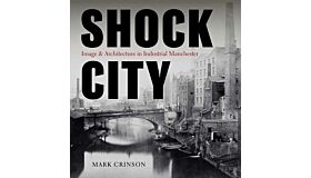 Shock City - Image and Architecture in Industrial Manchester ( October 2022 )